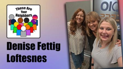 These Are Your Neighbors Ep. 85 - Denise Fettig-Loftesnes